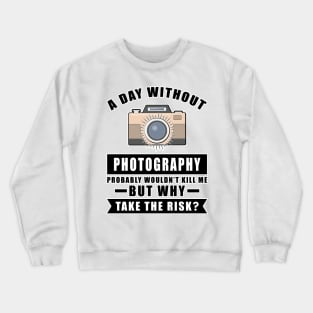 A day without Photography probably wouldn't kill me but why take the risk Crewneck Sweatshirt